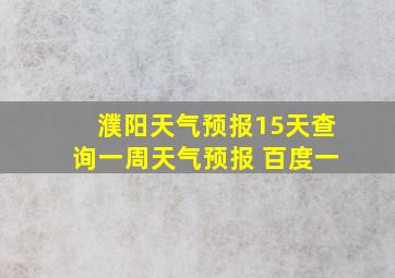 濮阳天气预报15天查询一周天气预报 百度一